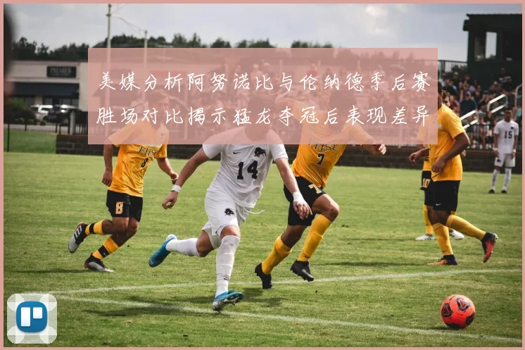 美媒分析阿努诺比与伦纳德季后赛胜场对比揭示猛龙夺冠后表现差异
